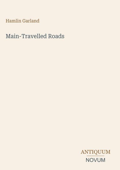 "Main-Travelled Roads" von Hamlin Garland, unten rechts steht "ANTIQUM NOVUM". Schlichtes, cremefarbenes Design.