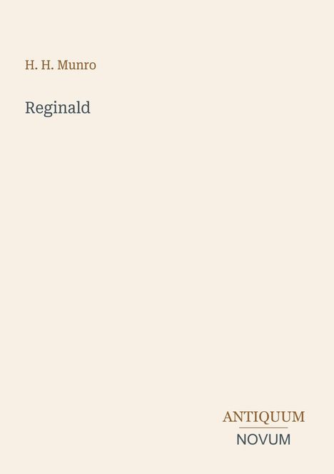 Text: H. H. Munro, Reginald, ANTIQUUM NOVUM. Einfache, beige Farbgestaltung.
