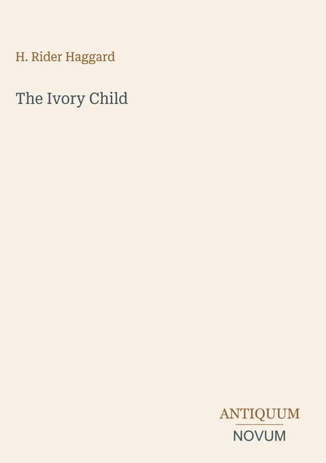 „H. Rider Haggard, The Ivory Child“ steht oben; „ANTIQUM NOVUM“ unten; minimalistisches Design auf beigem Hintergrund.