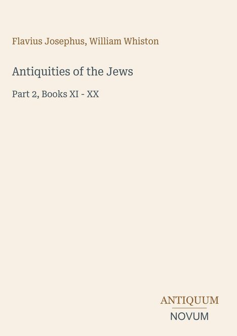 Flavius Josephus, William Whiston. Antiquities of the Jews. Part 2, Books XI - XX. Unten rechts: ANTIQUUM NOVUM.