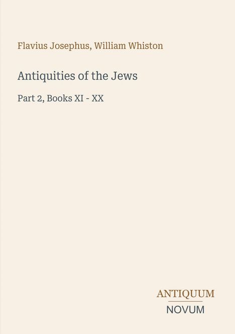 "Flavius Josephus, William Whiston. Antiquities of the Jews. Part 2, Books XI - XX." Beige Hintergrund, schlichtes Design.