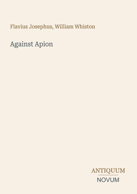 "Flavius Josephus, William Whiston: Against Apion. ANTIQUUM NOVUM." Cremefarbener Hintergrund, schlichte Gestaltung.