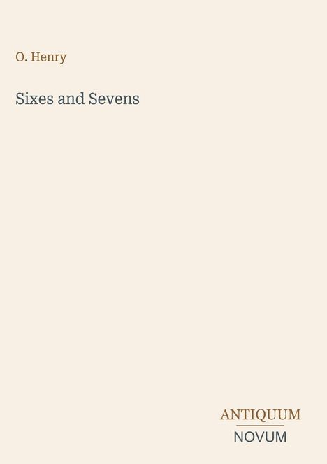 O. Henry, Sixes and Sevens. Antiquum Novum. Beige Hintergrund, schlichte Typografie.