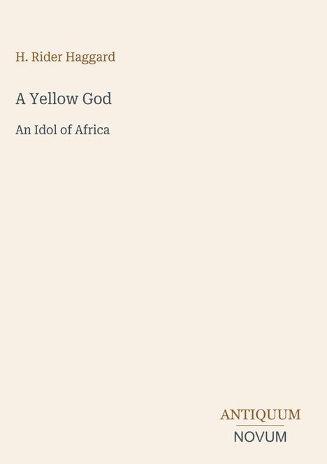 Titel: "A Yellow God: An Idol of Africa" von H. Rider Haggard. Unten rechts steht "ANTIQUM NOVUM".