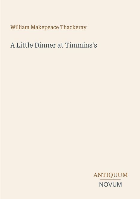 Buchtitel: "A Little Dinner at Timmins's" von William Makepeace Thackeray. Unten rechts der Schriftzug "ANTIQUM NOVUM".