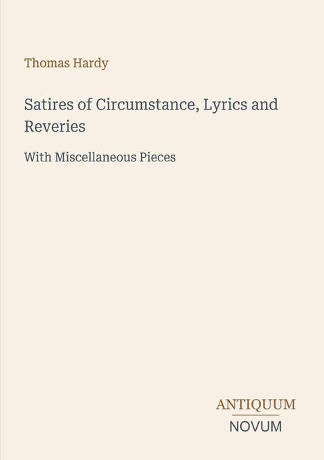 Thomas Hardy, Satiren, Lyrics und Träumereien. Mit verschiedenen Stücken. Antiquum Novum unten rechts. Beige Hintergrund.
