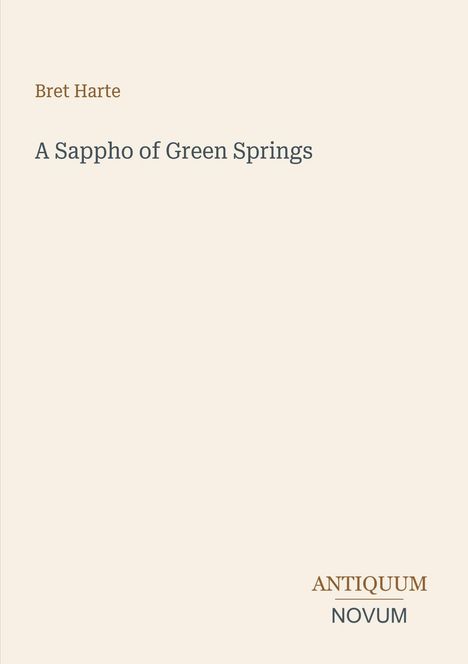 Text: „Bret Harte“ und „A Sappho of Green Springs“. Unten rechts: „ANTIQUM NOVUM“. Beige Hintergrund.