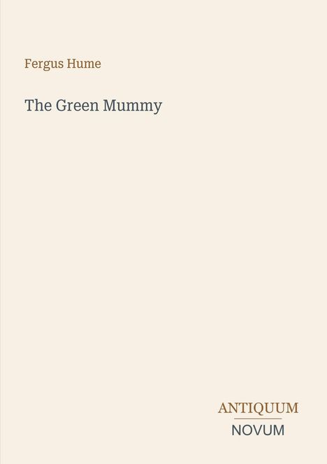 "Fergus Hume" und "The Green Mummy" in der Mitte, "ANTIQUM NOVUM" unten rechts auf beigefarbenem Hintergrund.