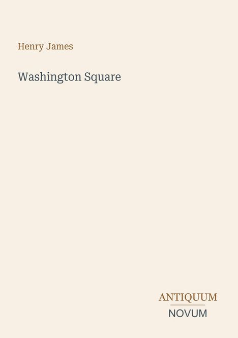 Titel: Washington Square  
Autor: Henry James  
Verlag: Antiquum Novum  
Ein schlichter, cremefarbener Hintergrund.