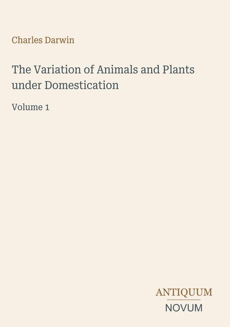 Titel: "The Variation of Animals and Plants under Domestication, Volume 1" von Charles Darwin. Unten ein Logo: ANTIQUUM NOVUM.