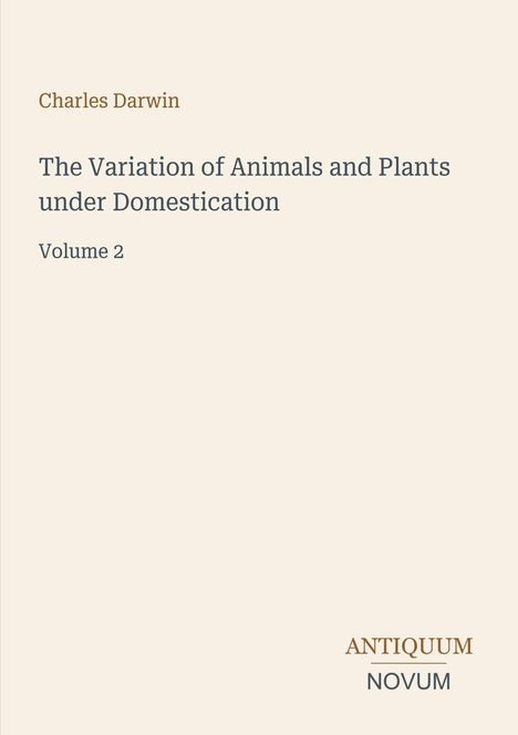 Charles Darwin, "The Variation of Animals and Plants under Domestication, Volume 2". Unten rechts: ANTIQUUM NOVUM.