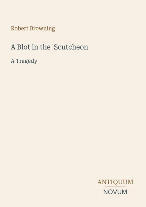 Robert Browning, "A Blot in the 'Scutcheon: A Tragedy." Unten rechts "ANTIQUM NOVUM". Schlichtes, elegantes Design.