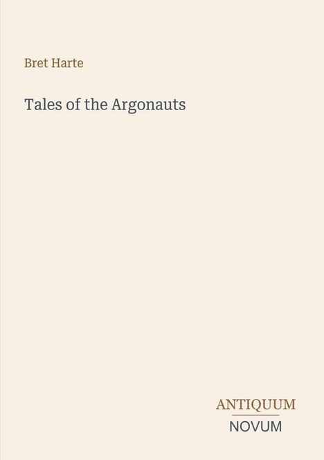 Bret Harte, Tales of the Argonauts, ANTIQUUM, NOVUM. Schlichtes Design mit dezenten Farbtönen.