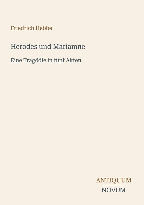 "Herodes und Mariamne" von Friedrich Hebbel, Tragödie in fünf Akten. Unten rechts: ANTIQUUM NOVUM. Dezentes Design.