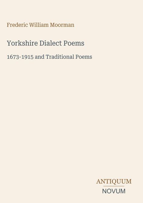 Buchtitel: Yorkshire Dialect Poems 1673-1915. Autor: Frederic William Moorman. Unten rechts ein Logo: Antiquum Novum.