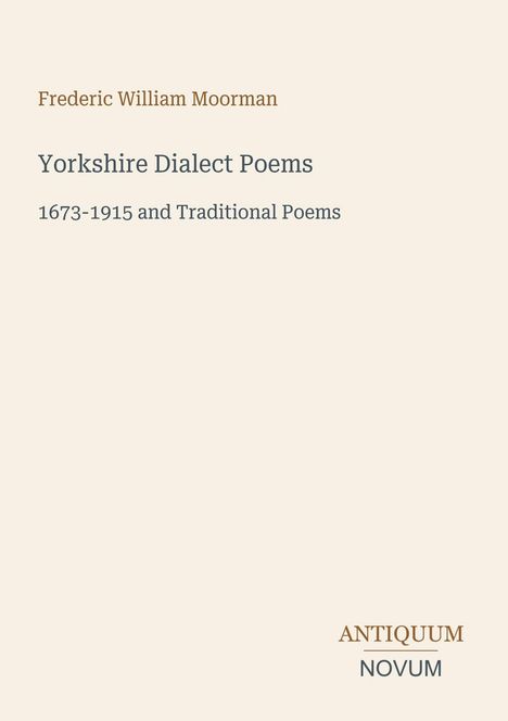 "Frederic William Moorman, Yorkshire Dialect Poems 1673-1915 and Traditional Poems. Unten: ANTIQUUM NOVUM."