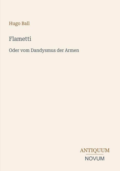 Text: "Hugo Ball. Flametti. Oder vom Dandysmus der Armen. ANTIQUUM NOVUM" in schlichter, klarer Typografie auf hellem Hintergrund.