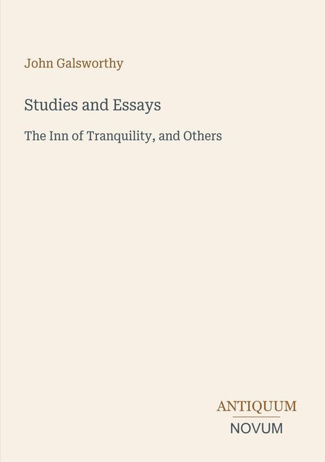 John Galsworthy, Studies and Essays, The Inn of Tranquility, and Others. ANTIQUUM NOVUM. Schlichtes, elegantes Design.