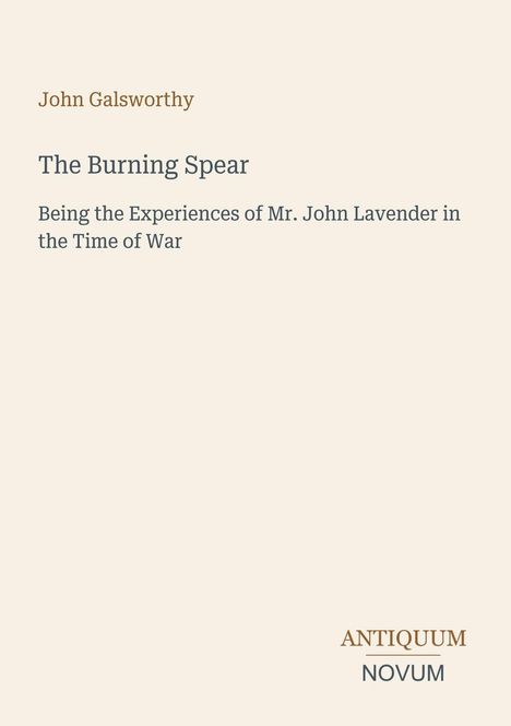 Oben steht: "John Galsworthy, The Burning Spear", darunter: "Being the Experiences of Mr. John Lavender in the Time of War". Unten rechts: "ANTIQUM NOVUM". Der Hintergrund ist beige.