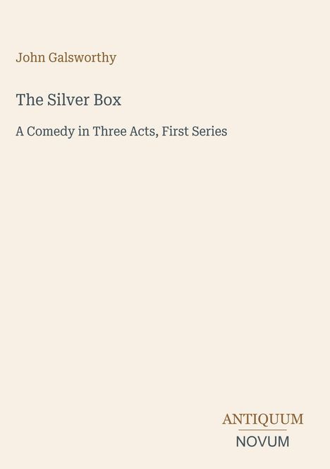 Text: "John Galsworthy, The Silver Box, A Comedy in Three Acts, First Series, ANTIQUUM NOVUM." Schlichtes Design, helle Farbe.