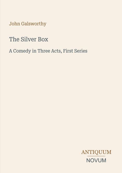 "John Galsworthy. The Silver Box: A Comedy in Three Acts, First Series. ANTIQUUM NOVUM." Schlichte Gestaltung auf hellem Hintergrund.