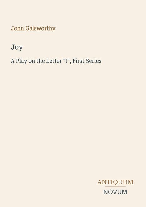 Autor: John Galsworthy. Titel: Joy. Untertitel: A Play on the Letter "I", First Series. Unten rechts: ANTIQUUM NOVUM.