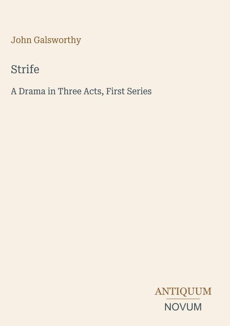 John Galsworthy, Strife, A Drama in Three Acts, First Series. Unten rechts: ANTIQUUM NOVUM. Schlichtes Design auf hellem Grund.