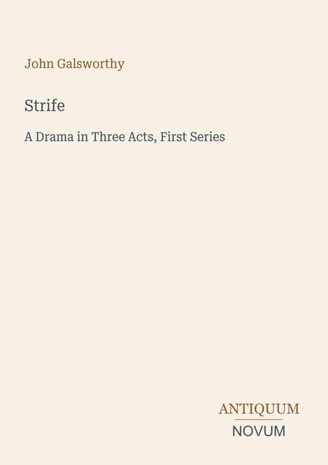 John Galsworthy, Strife: A Drama in Three Acts, First Series. Unten rechts steht "ANTIQUM NOVUM". Der Hintergrund ist beige.