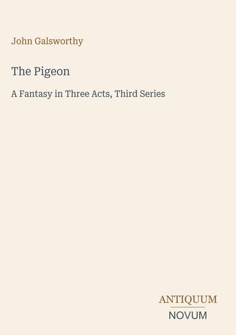 Text: "John Galsworthy. The Pigeon. A Fantasy in Three Acts, Third Series. ANTIQUUM NOVUM." Schlichtes, elegantes Design.