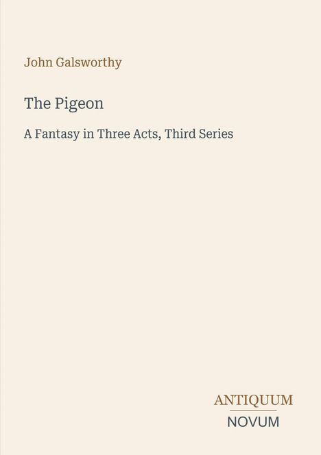 Text: „John Galsworthy, The Pigeon, A Fantasy in Three Acts, Third Series“; unten: „ANTIQUUM NOVUM“. Schlichtes Design.