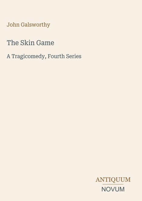 John Galsworthy, "The Skin Game: A Tragicomedy, Fourth Series", ANTIQUUM NOVUM. Beige Hintergrund, minimalistisch.
