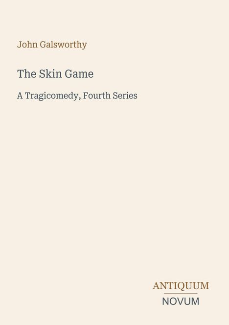 Text: "John Galsworthy, The Skin Game, A Tragicomedy, Fourth Series, ANTIQUUM NOVUM". Schlichte Gestaltung, helle Hintergrundfarbe.