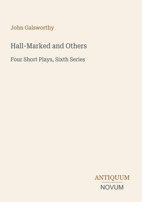 Text: John Galsworthy, Hall-Marked and Others, Four Short Plays, Sixth Series. Unten steht in einem Eck "ANTIQUM NOVUM".