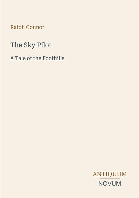 "Ralph Connor. The Sky Pilot. A Tale of the Foothills. Antiquum Novum." Schlichter, beigefarbener Hintergrund.