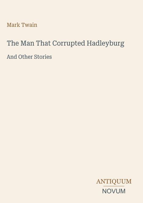 Mark Twain, "The Man That Corrupted Hadleyburg And Other Stories", Antiquum Novum. Einfaches, stilvolles Design.