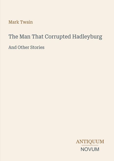„Mark Twain, The Man That Corrupted Hadleyburg And Other Stories“. Unten rechts „ANTIQUM NOVUM“. Schlichtes Design.