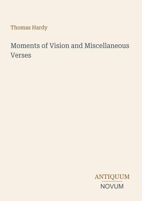 Text: "Thomas Hardy - Moments of Vision and Miscellaneous Verses". Unten: "ANTIQUM NOVUM". Beigefarbener Hintergrund.