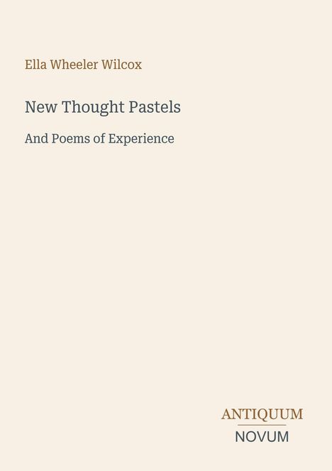 Text: "Ella Wheeler Wilcox, New Thought Pastels, And Poems of Experience, ANTIQUUM NOVUM." Schlichtes, elegantes Design.