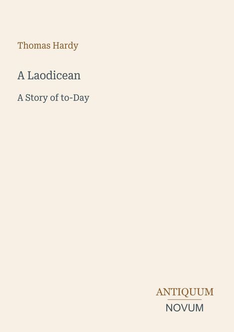 Text: "Thomas Hardy, A Laodicean, A Story of to-Day." Unten rechts "ANTIQUEUM NOVUM". Beige Hintergrund.