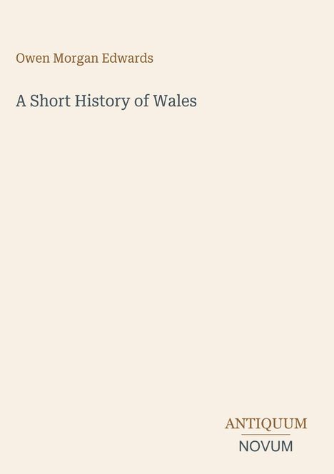 Owen Morgan Edwards, "A Short History of Wales", Antiquum Novum. Schlichtes Design auf einem hellen Hintergrund.