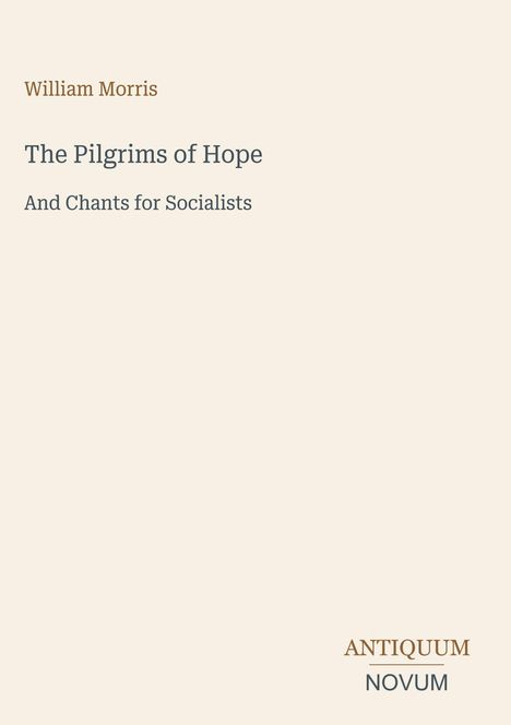 William Morris, The Pilgrims of Hope, And Chants for Socialists. Unten rechts: ANTIQUUM NOVUM. Schlichtes Design.