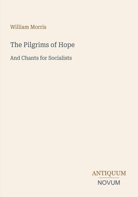 "William Morris. The Pilgrims of Hope. And Chants for Socialists. ANTIQUUM NOVUM" in schlichter Typografie auf hellem Hintergrund.