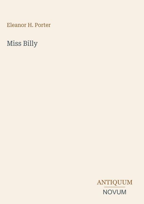Auf beigem Hintergrund steht: Eleanor H. Porter, Miss Billy. Unten rechts: ANTIQUUM NOVUM.