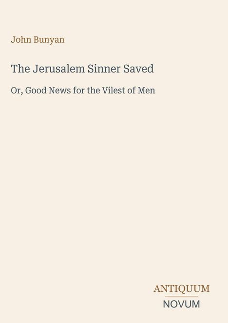 Titel: "The Jerusalem Sinner Saved, Or, Good News for the Vilest of Men" von John Bunyan. Unten rechts ein Logo: "ANTIQUM NOVUM".
