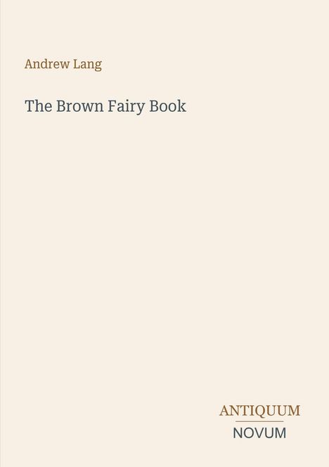 Andrew Lang, The Brown Fairy Book; ANTIQUUM NOVUM in eleganter Schriftart. Schlichte, beigefarbene Oberfläche.