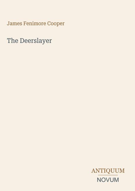 „James Fenimore Cooper“, „The Deerslayer“, „ANTIQUM NOVUM“. Schlichte, elegante Buchcover-Design auf beigem Hintergrund.