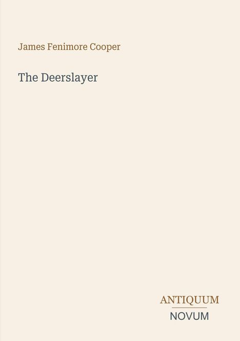 Titel: “The Deerslayer”. Oben: James Fenimore Cooper. Unten rechts: Verlag “ANTIQUM NOVUM”. Beige Hintergrund.