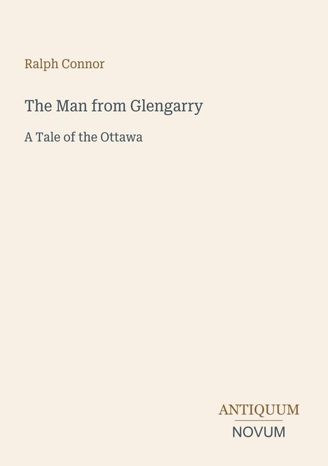 Text: "Ralph Connor", "The Man from Glengarry", "A Tale of the Ottawa", "ANTIQUM NOVUM". Schlichtes, cremefarbenes Design.
