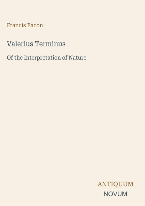Text: "Francis Bacon, Valerius Terminus, Of the Interpretation of Nature, ANTIQUUM NOVUM". Heller Hintergrund, minimalistisches Design.