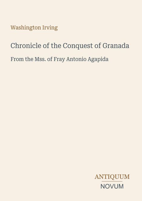 Einfaches Layout mit dem Text: "Washington Irving, Chronicle of the Conquest of Granada, From the Mss. of Fray Antonio Agapida." Logo unten: "ANTIQUM NOVUM".